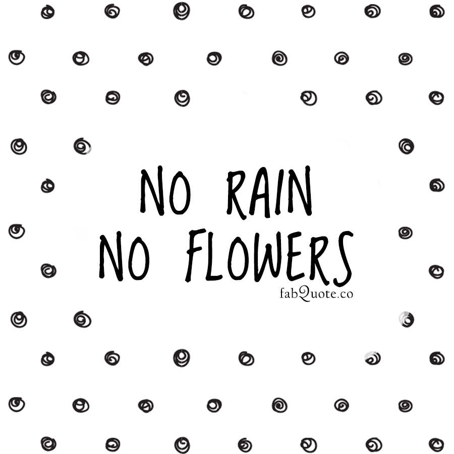 No Rain No Flowers Quote No Rain, No Flowers" Quote