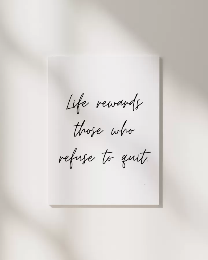 Life rewards those who refuse to quit