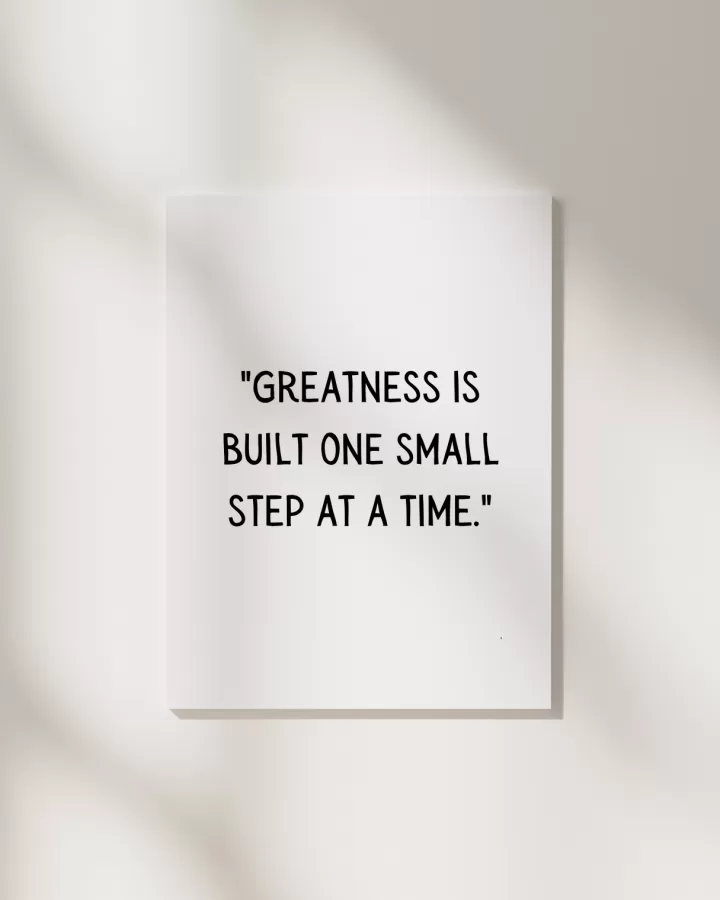 Greatness is built one small step at a time.
