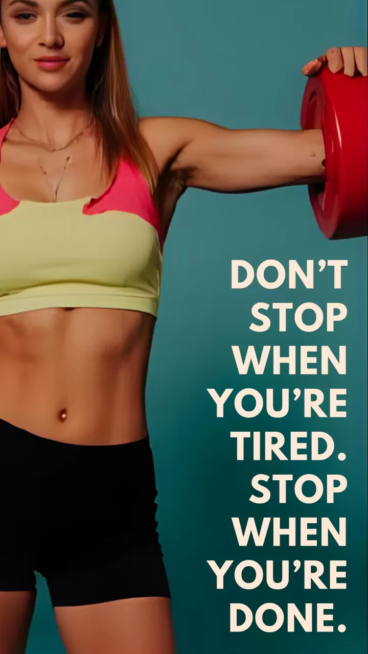 Don't stop when you're tired, stop when you're done.