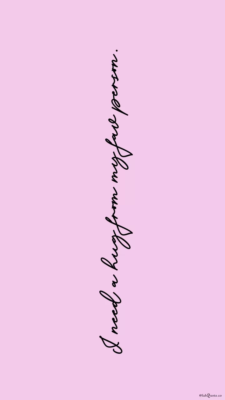 "I need a hug from my fav person"