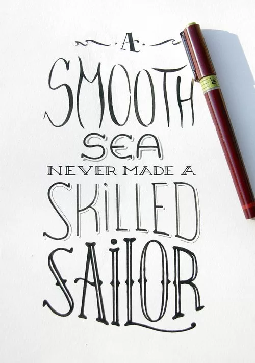"A smooth sea never made a skilled sailor"