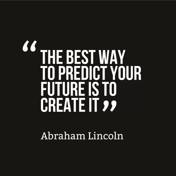 Abraham Lincoln "Create your future"