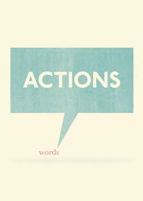 "Actions speak louder than words"