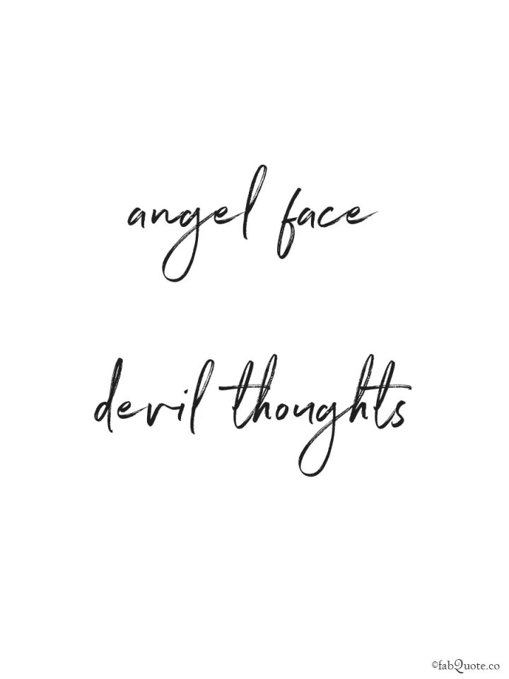 "Angel face. Devil thoughts"