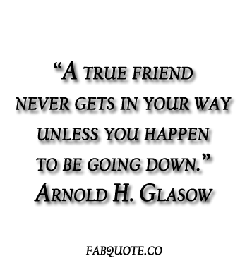 Arnold Glasow - "A true friend"