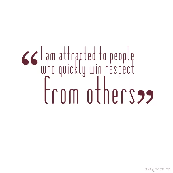 "Attracted to people who quickly win respect from others"