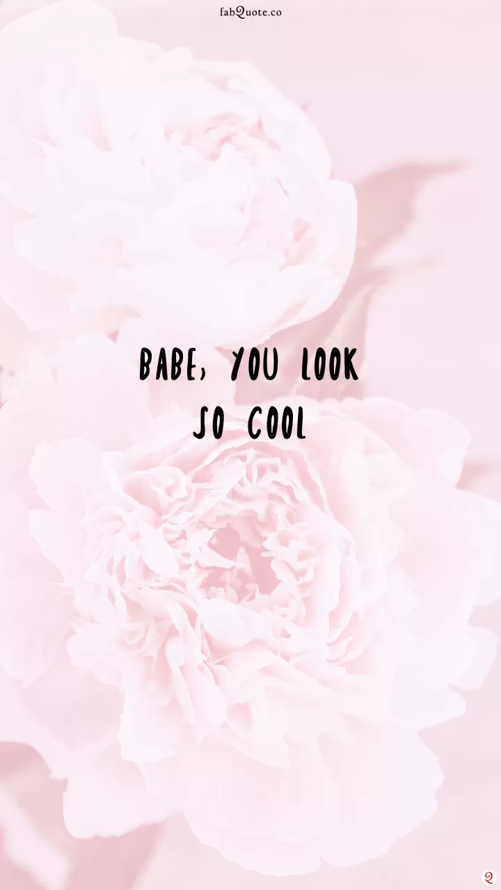 "Babe, you look so cool"