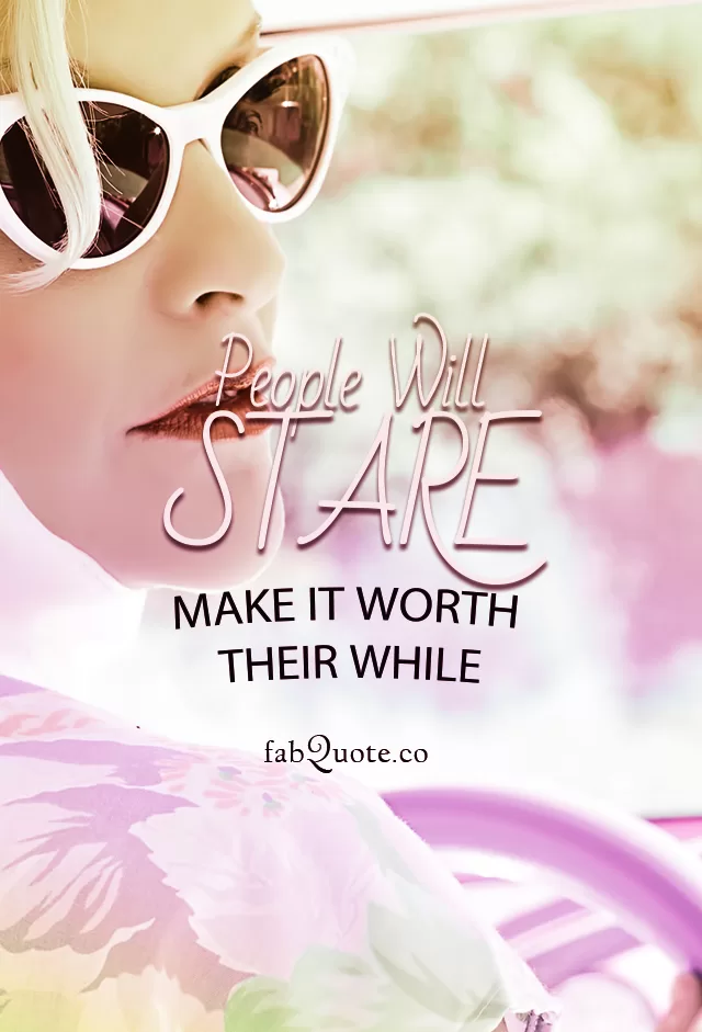 People will stare. Make it worth their while