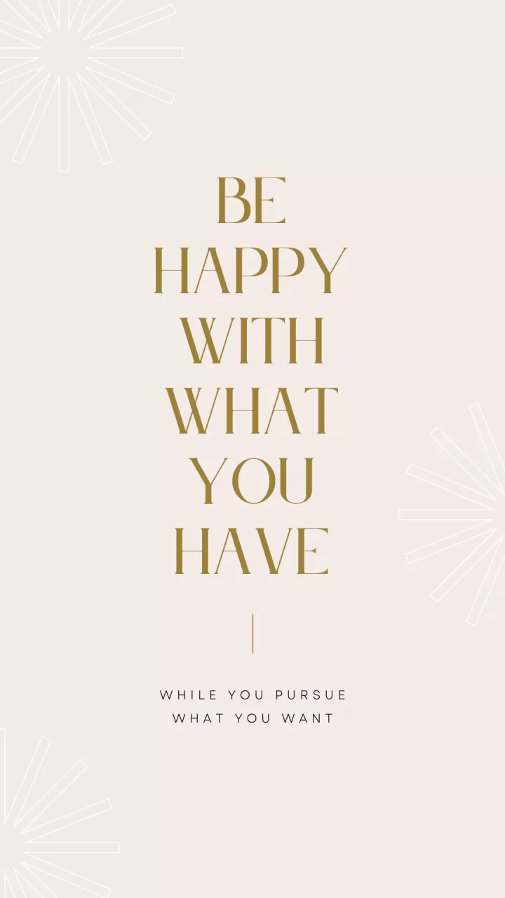 "Be happy with what you have"