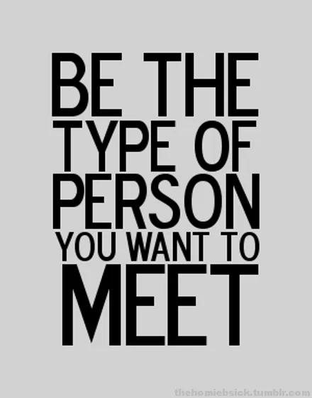Be the person you want to meet