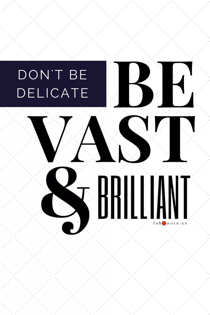 "Be Vast and Brilliant"