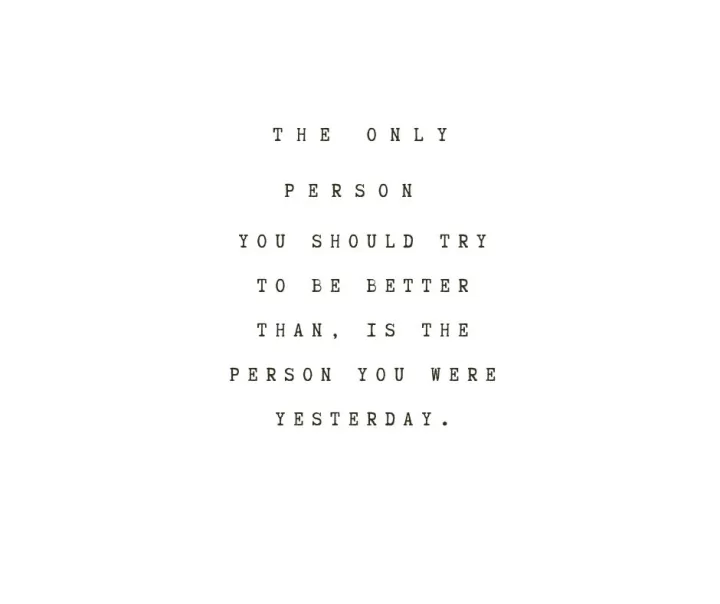 "Be better than you were yesterday"