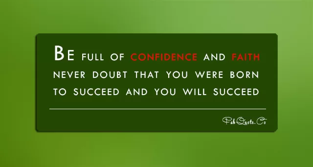 Be full of confidence and faith