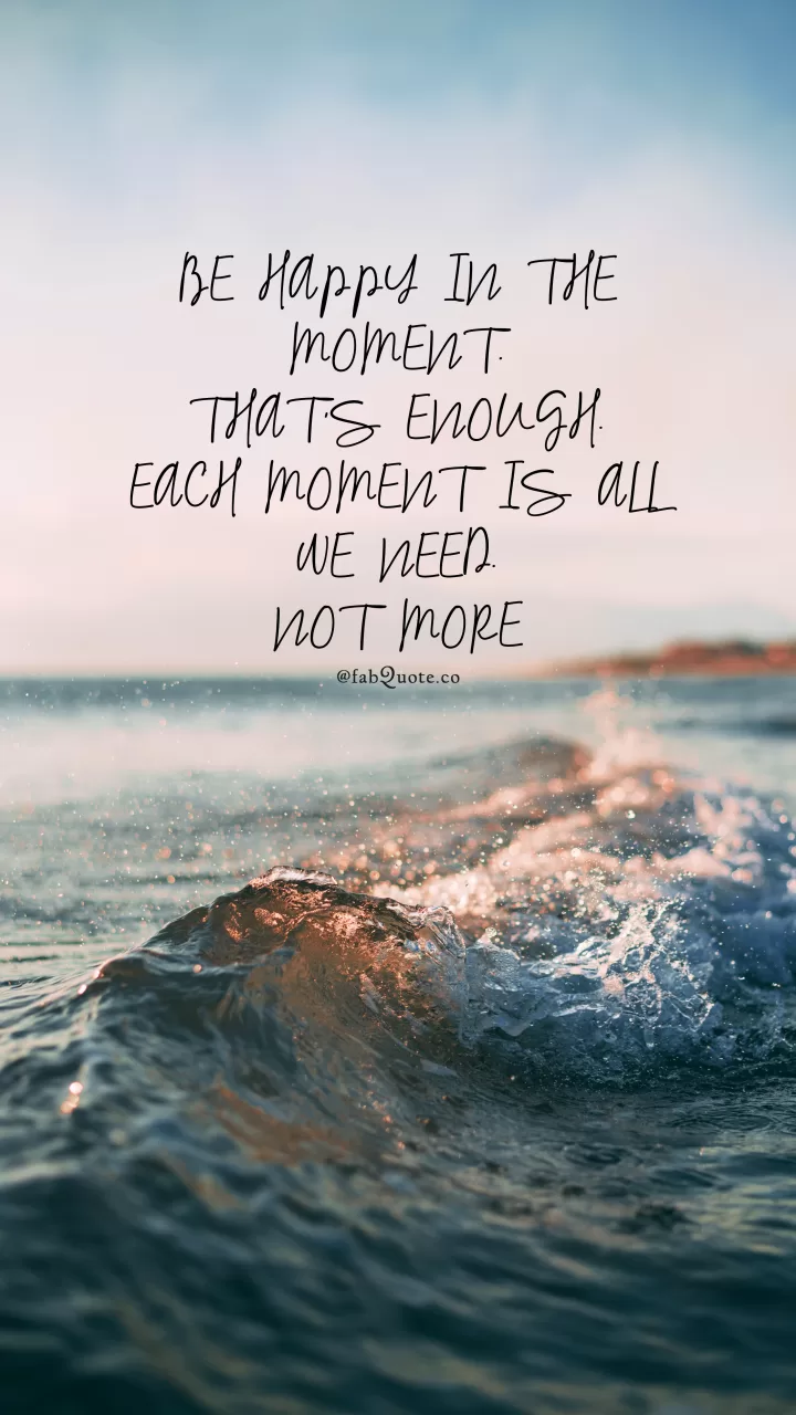 "Be happy in the moment"