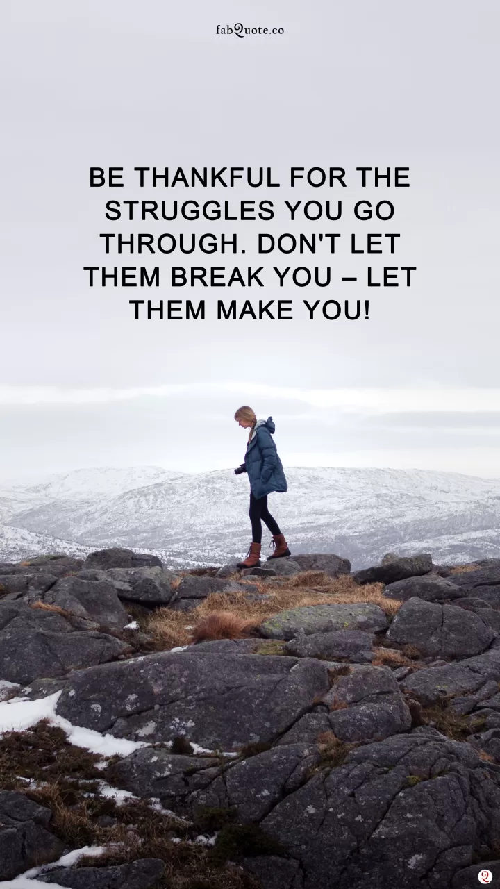 "Be thankful for the struggles you go through"