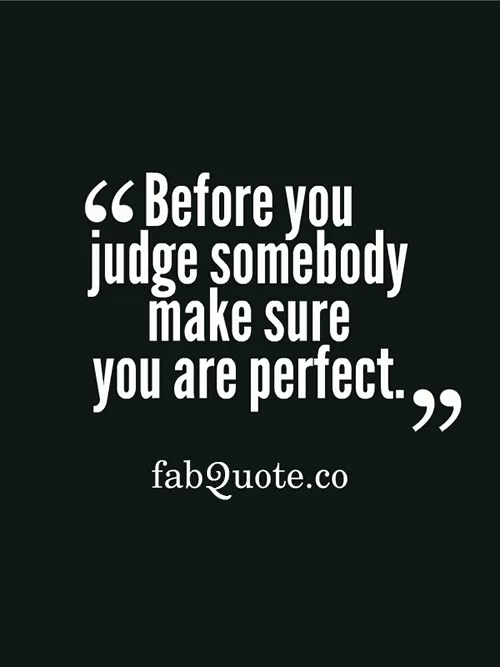 "Before you judge somebody"