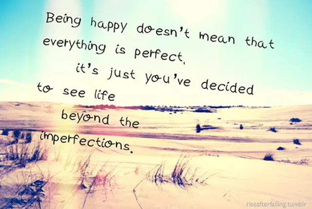 "Being happy doesn't mean everything is perfect"