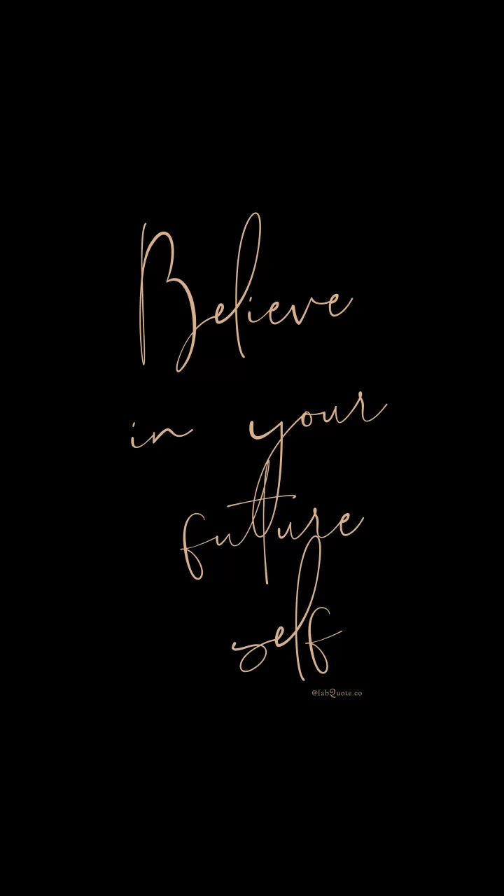 "Believe in your future self"