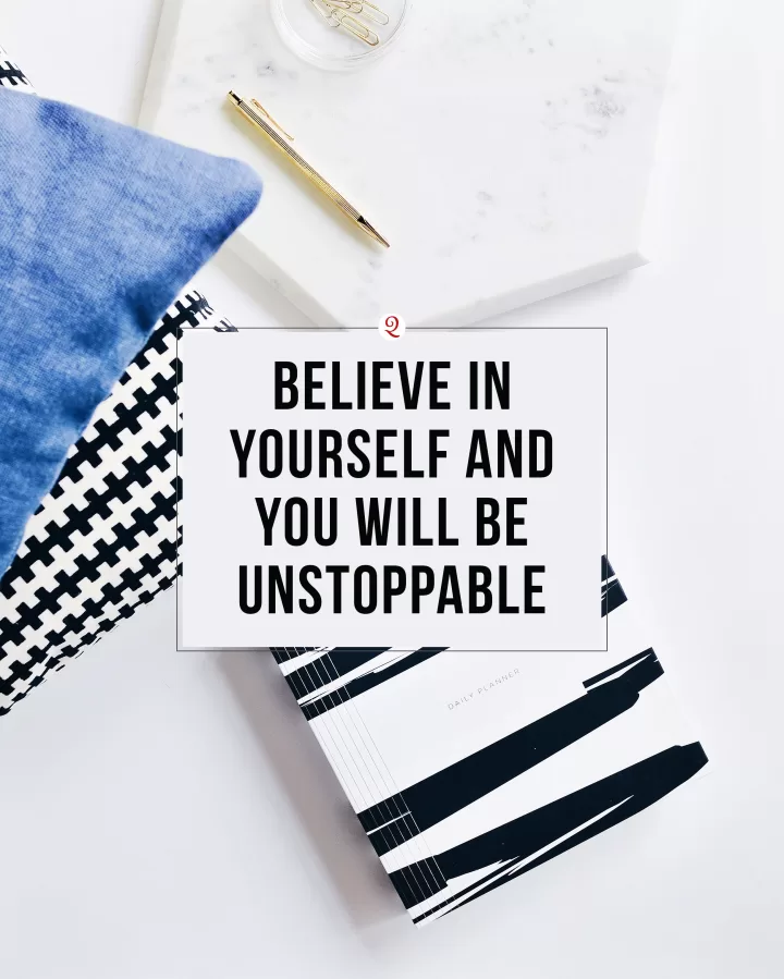 Believe in yourself and you will be unstoppable