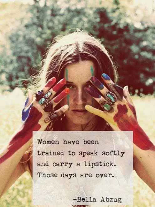 Bella Abzug — 'Women have been trained to speak softly and carry a lipstick. Those days are over.'