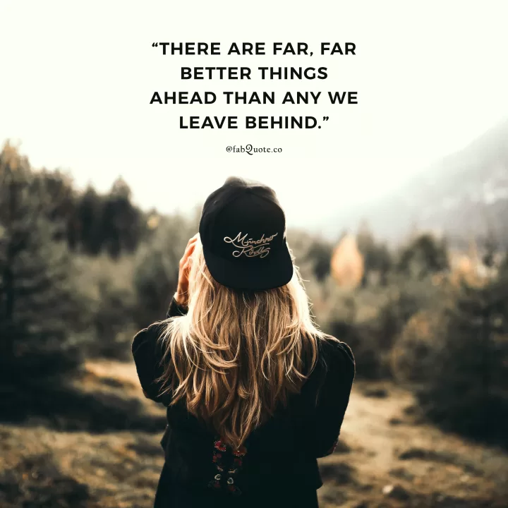 “There are far, far better things ahead than any we leave behind.” C.S. Lewis