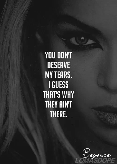 Beyonce "You don't deserve my tears"