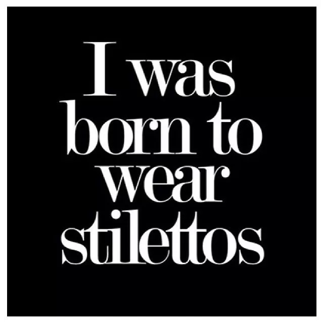 "Born to wear stilettos"
