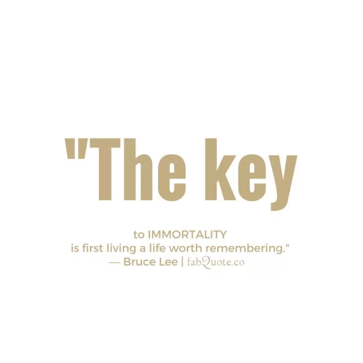 Bruce Lee "The key to immortality"