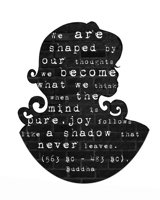 Buddha - "We are shaped by our thoughts"