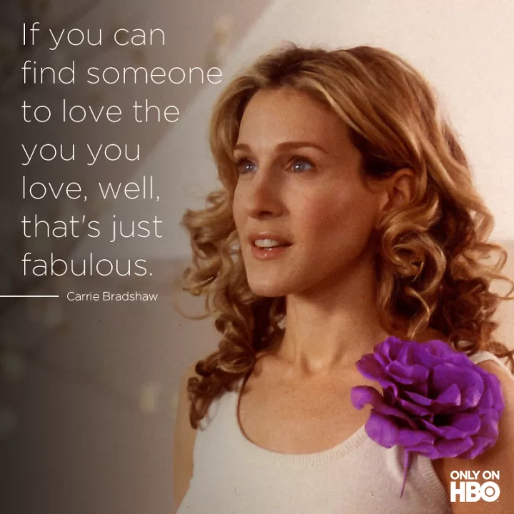 Carrie Bradshaw Someone to love the you you love