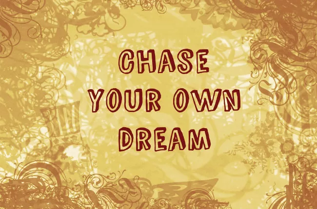 Chase your own dream