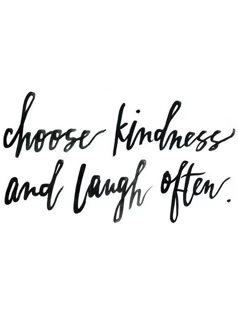 Choose kindness and laugh often