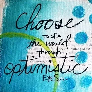 "Choose to see the World through Optimistic Eyes"