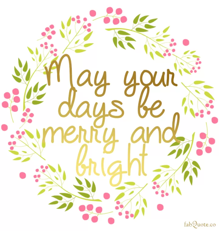 May your days be merry and bright