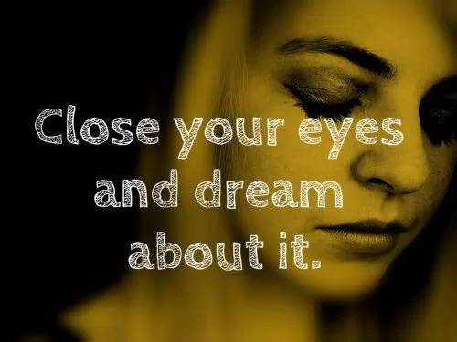 Close your eyes and dream about it