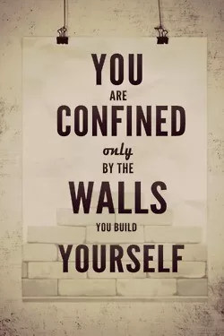 Confied by the walls you build yourself