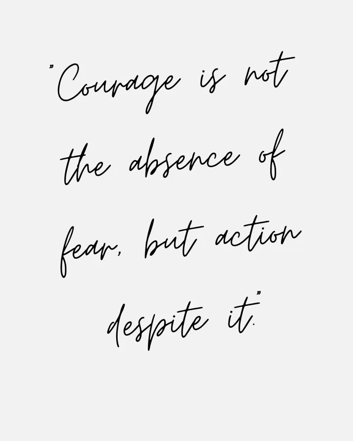Courage is action despite fear