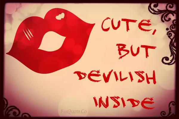 "Cute, but Devilish inside"