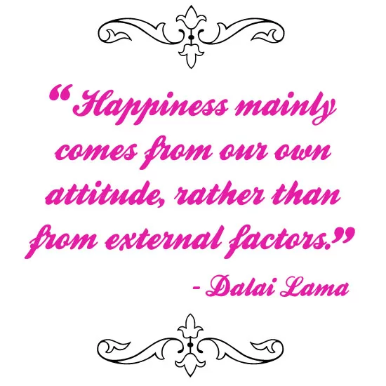 Dalai Lama - "Happiness comes from our own attitude"