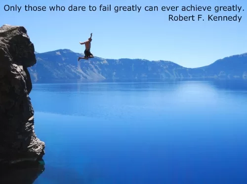 "Dare to fail greatly" by John F. Kennedy
