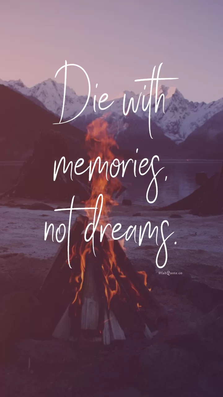 "Die with memories"