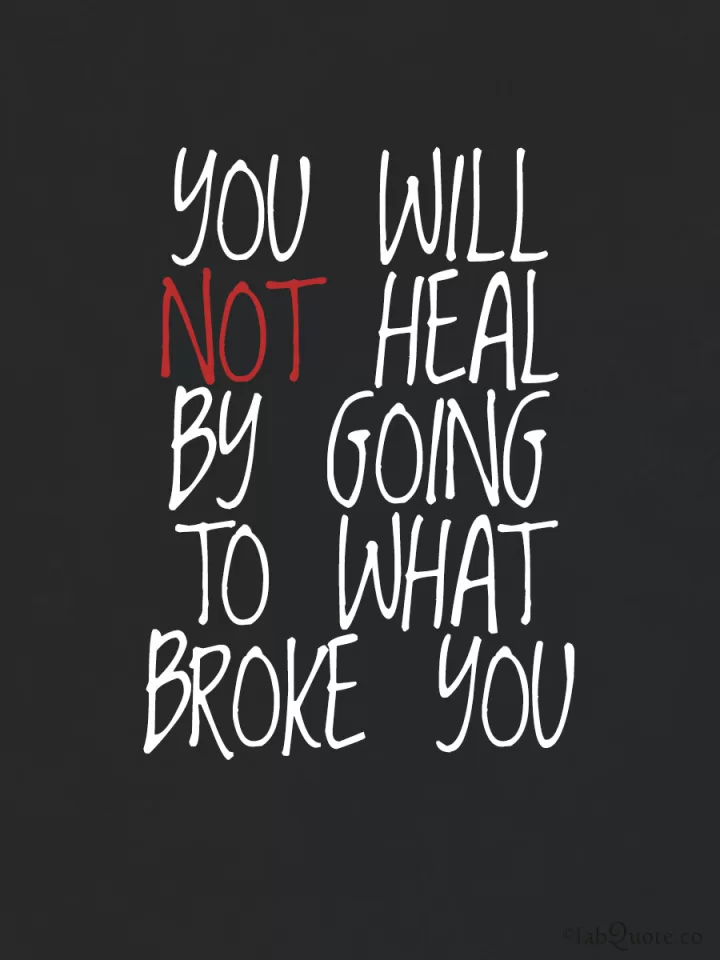 "Do not go back to what broke you"