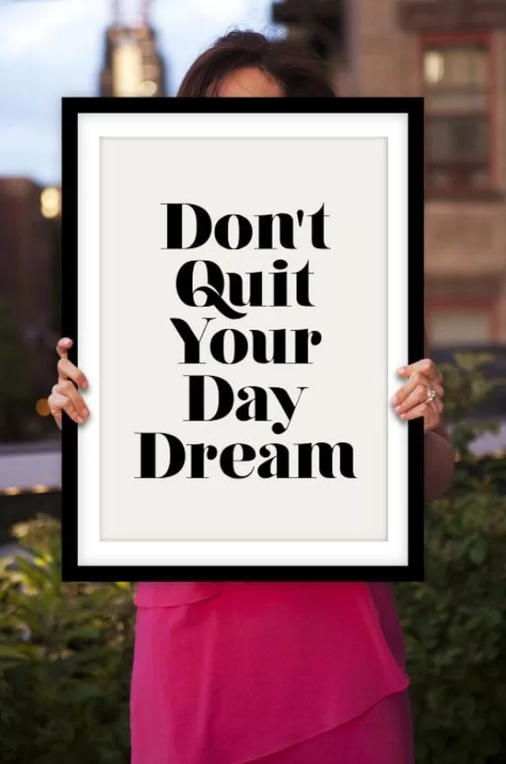 "Don't quit your day dream"