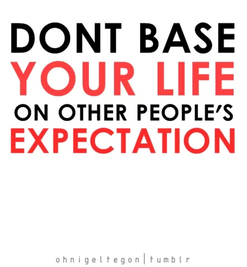 Don't base your life on other people's expectations