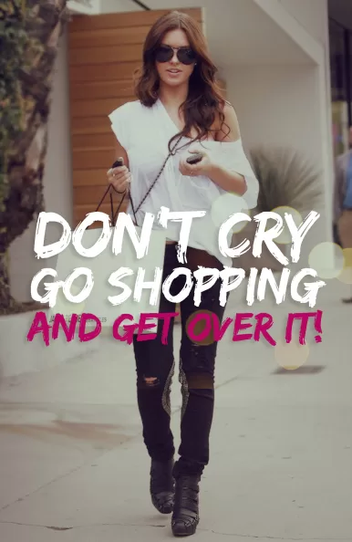 "Don't cry, go shopping"