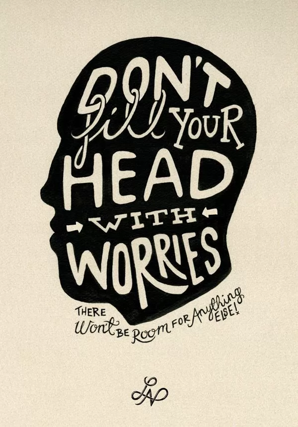 "Don't fill your head with worries"