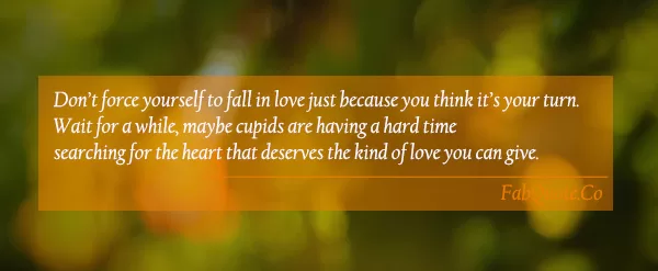 "Don't force yourself to fall in love"