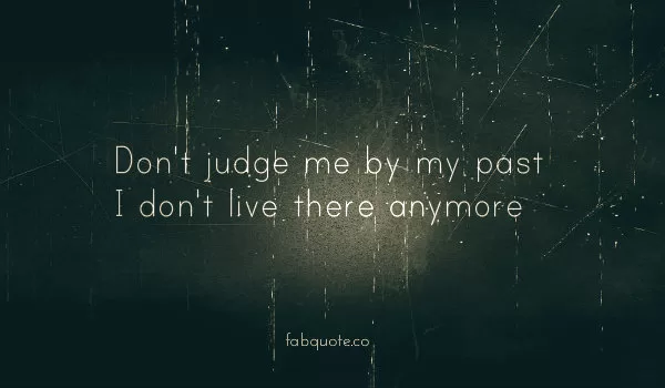 Don't judge me by my past