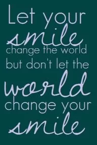 Don't let the world change your smile